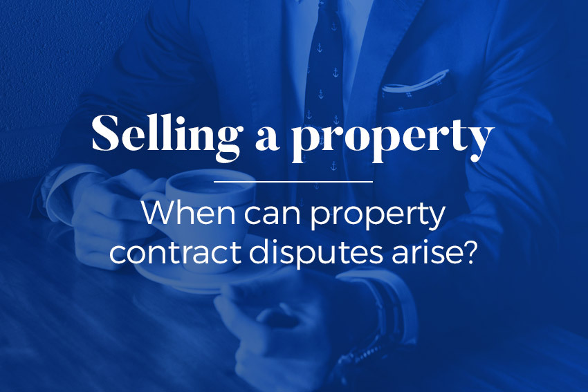 Selling a property - when can contract disputes arise?